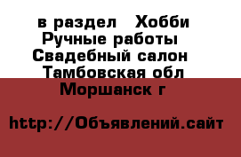  в раздел : Хобби. Ручные работы » Свадебный салон . Тамбовская обл.,Моршанск г.